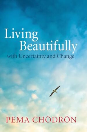Living Beautifully with Uncertainty and Change